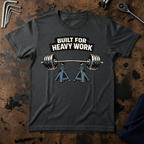 Built For Heavy Work T-Shirt